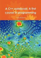 A C++ Notebook: A First Course in Programming 1445243407 Book Cover