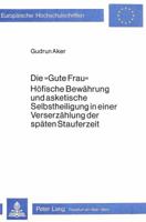Die «Gute Frau». Hoefische Bewaehrung Und Asketische Selbstheiligung in Einer Verserzaehlung Der Spaeten Stauferzeit 3820474064 Book Cover