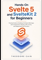 Hands-On Svelte 5 and SvelteKit 2 for Beginners: Practical Guide to Building Full-Stack Web Apps with Components, Routing, APIs, Forms, and Deployment from Scratch B0H1M7Y7F3 Book Cover