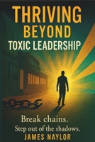 Thriving Beyond Toxic Leadership B0FVSGWD46 Book Cover