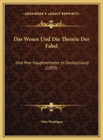 Das Wesen Und Die Theorie Der Fabel: Und Ihre Hauptvertreter In Deutschland 1160380295 Book Cover