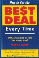 How To Get The Best Deal Everytime: Without rubbing people the wrong way 1863503188 Book Cover