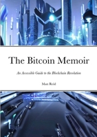 The Bitcoin Memoir: An Accessible Guide to the Blockchain Revolution 1312471832 Book Cover