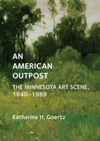 An American Outpost: The Minnesota Art Scene, 1840-1989 1736102176 Book Cover