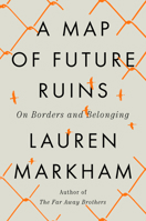 A Map of Future Ruins: On Borders and Belonging 0593545575 Book Cover