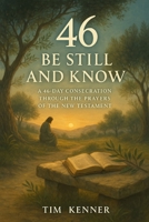 BE STILL AND KNOW: A 46-Day Consecration Through the Prayers of the New Testament B0FHBH37V4 Book Cover