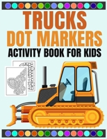 Truck dot markers activity book for kids: Rev Up the Fun with 30 Creative Dot Marker Truck Activities B0CMY6KVFM Book Cover