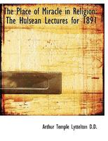 The Place of Miracles in Religion: The Hulsean Lectures for 1891 (Classic Reprint) 0530143097 Book Cover