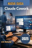 Claude Cowork Guida utente 2026: Un manuale semplice per una collaborazione intelligente, flussi di lavoro migliori e risultati eccellenti con i ... intelligenza artificiale. (Italian Edition) B0GX5YNQKF Book Cover