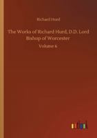 The Works of Richard Hurd, D.D. Lord Bishop of Worcester: Volume 6 3752351268 Book Cover