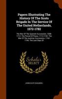 Papers Illustrating the History of the Scots Brigade in the Service of the United Netherlands, 1572-1782: The War of the Spanish Succession, 1698-1712. the Period of Peace, 1713-1742. the War of the A 1345063253 Book Cover