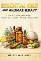 Essential Oils and Aromatherapy: A Practical Guide to Blending, Traditional Uses, and Safe Home Applications 1807653994 Book Cover