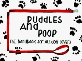 Puddles and Poop: The Handbook for All Dog Lovers 0964147742 Book Cover