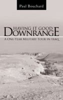 Having It Good Downrange: A One-Year Military Tour in Iraq 1491734000 Book Cover