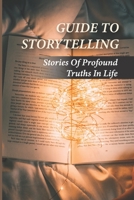 Guide To Storytelling: Stories Of Profound Truths In Life: Learn About The Theory Of Story B096CYQJW5 Book Cover