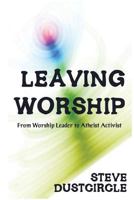 Leaving Worship: From Worship Leader to Atheist Activist 1481875701 Book Cover