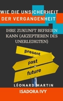 Wie die Unsicherheit der Vergangenheit Ihre Zukunft Befreien Kann (Akzeptieren des Unerledigten) (German Edition) B0F6K8B9XM Book Cover