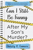 Can I Still Be Funny After My Son's Murder?: Memories and Grief, With a Splash of Sarcasm - My Life Before and After Wyland's Tragic Death 1647046661 Book Cover