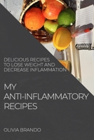 My Anti-Inflammatory Recipes: Delicious Recipes to Lose Weight and Decrease Inflammation 1804508284 Book Cover