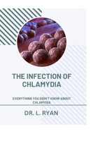 THE INFECTION OF CHLAMYDIA: EVERYTHING YOU DIDN’T KNOW ABOUT CHLAMYDIA B0CG833XTQ Book Cover