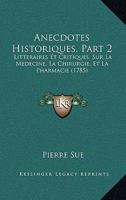 Anecdotes Historiques, Part 2: Litteraires Et Critiques, Sur La Medecine, La Chirurgie, Et La Pharmacie (1785) 1165312840 Book Cover