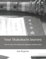 Your Shakuhachi Journey: How to play the shakuhachi Japanese bamboo flute 1508642109 Book Cover