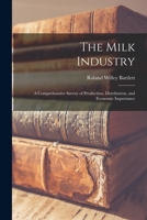 The Milk Industry; a Comprehensive Survey of Production, Distribution, and Economic Importance 1015224326 Book Cover