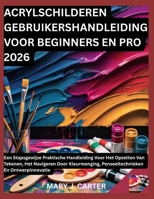 ACRYLSCHILDEREN GEBRUIKERSHANDLEIDING VOOR BEGINNERS EN PRO 2026: EEN STAPSGEWIJZE PRAKTISCHE HANDLEIDING VOOR HET OPZETTEN VAN TEKENEN, HET NAVIGEREN ... EN ONTWERPINNOVATIE (Dutch Edition) B0H264SBHY Book Cover