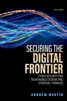 Securing the Digital Frontier: Cyber Security for Responsible Citizens and Strategic Thinkers 019892013X Book Cover