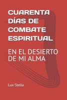 CUARENTA DÍAS DE COMBATE ESPIRITUAL: EN EL DESIERTO DE MI ALMA (Spanish Edition) B0GKPM1FHQ Book Cover