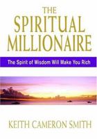 The Spiritual Millionaire: The Spirit Of Wisdom Will Make You Rich 0975507001 Book Cover