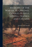 Memoirs of the War of '61. Colonel Charles Russell Lowell, Friends and Cousins 1021919934 Book Cover