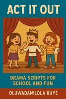 ACT IT OUT: Drama script for school and fun B0FH6GVD46 Book Cover