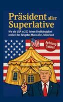 Präsident aller Superlative: Wie die USA in 250 Jahren Unabhängigkeit endlich den fähigsten Mann fand 381926602X Book Cover