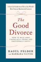 The Good Divorce: How to Walk Away Financially Sound and Emotionally Happy 1250003865 Book Cover