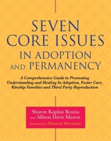 Seven Core Issues in Adoption and Permanency: A Comprehensive Guide to Promoting Understanding and Healing In Adoption, Foster Care, Kinship Families and Third Party Reproduction 1785928236 Book Cover