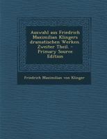 Auswahl aus Friedrich Maximilian Klingers dramatischen Werken. Zweiter Theil. B0BNZMDZ31 Book Cover