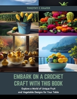 Embark on a Crochet Craft with this Book: Explore a World of Unique Fruit and Vegetable Designs for Your Table B0CSG9PCVT Book Cover
