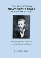 The Life and Times of Helon Henry Tracy, Mormon Polygamist: A True Story Of The Practice Of Polygamy With Its Divine Purpose Being To Raise Up A Righteous Seed Unto God 1439208468 Book Cover