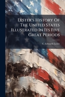Lester's History Of The United States Illustrated In Its Five Great Periods: Colonization, Consolidation, Development, Achievement And Advancement - Vol I - 1883 1279122811 Book Cover