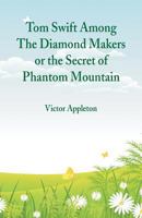 Tom Swift Among the Diamond Makers, or, the Secret of Phantom Mountain 1517353351 Book Cover