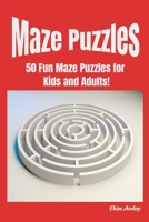 Maze Puzzles: 50 Fun Maze Puzzles for Kids and Adults! B093RLBV1F Book Cover