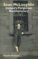 Sean McLoughlin: Ireland's Forgotten Revolutionary 0850367050 Book Cover