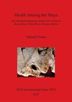 Health Among the Maya: An Osteoarchaeological Comparison of Sites in the Northern Three Rivers Region, Belize 1407316273 Book Cover