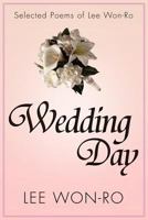 Wedding Day: Selected Poems of Lee Won-Ro 146916597X Book Cover