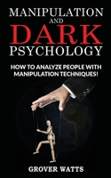 Manipulation and Dark Psychology: How to Analyze People with Manipulation Techniques! Body Language, NLP and Mind Control, Hypnosis to Influence People and Become a Master of Persuasion 1802763228 Book Cover