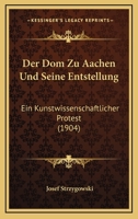 Der Dom Zu Aachen Und Seine Entstellung: Ein Kunstwissenschaftlicher Protest (Classic Reprint) 1017847940 Book Cover