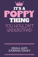 It's A Poppy Thing You Wouldn't Understand Small (6x9) Journal/Diary: A cute book to write in for any book lovers, doodle writers and budding authors! 1700657216 Book Cover