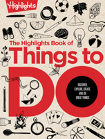 The Highlights Book of Things to Do: Discover, Explore, Create, and Do Great Things