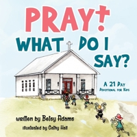 Pray! What Do I Say?: A 21 Day Devotional for Kids B0CN2TG2WJ Book Cover